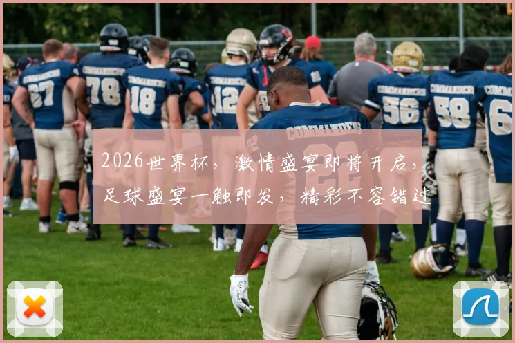2026世界杯，激情盛宴即将开启，足球盛宴一触即发，精彩不容错过，你准备好了吗